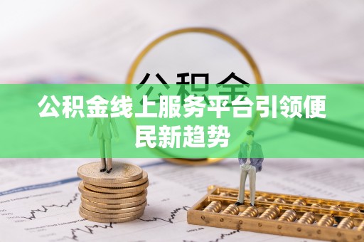 雾台公积金线上服务平台引领便民新趋势