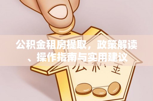 雾台公积金租房提取，政策解读、操作指南与实用建议