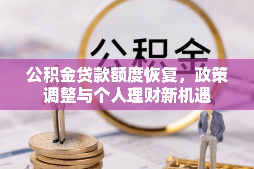 雾台公积金贷款额度恢复，政策调整与个人理财新机遇