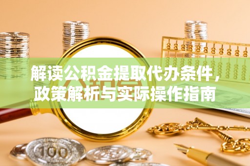 雾台解读公积金提取代办条件，政策解析与实际操作指南