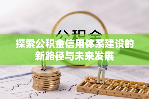 雾台探索公积金信用体系建设的新路径与未来发展