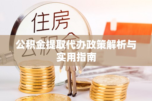 雾台公积金提取代办政策解析与实用指南