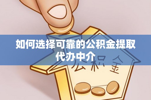 雾台如何选择可靠的公积金提取代办中介