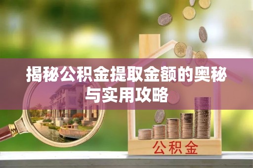 雾台揭秘公积金提取金额的奥秘与实用攻略
