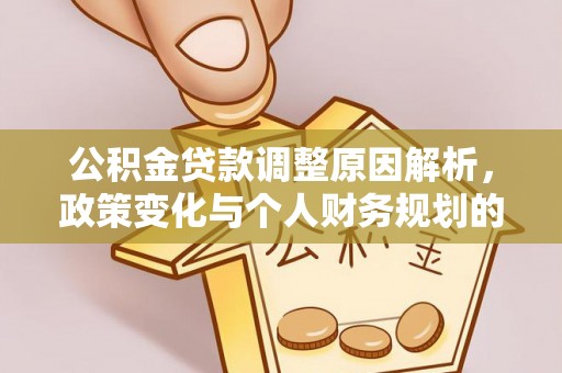 雾台公积金贷款调整原因解析，政策变化与个人财务规划的影响