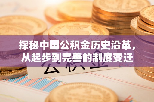 雾台探秘中国公积金历史沿革，从起步到完善的制度变迁